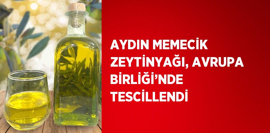 AYDIN MEMECİK ZEYTİNYAĞI, AVRUPA BİRLİĞİ’NDE TESCİLLENDİ