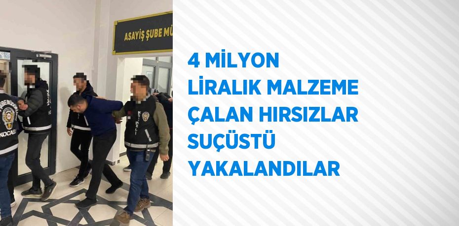 4 MİLYON LİRALIK MALZEME ÇALAN HIRSIZLAR SUÇÜSTÜ YAKALANDILAR