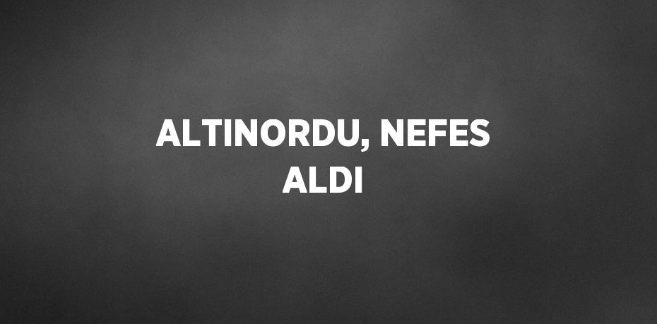 ALTINORDU, NEFES ALDI