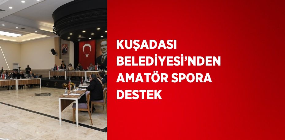 KUŞADASI BELEDİYESİ’NDEN AMATÖR SPORA DESTEK