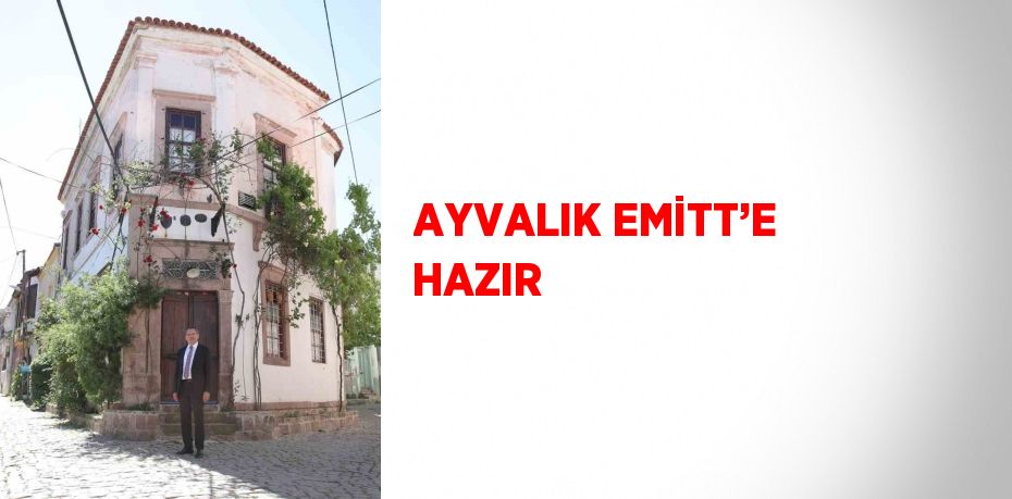 AYVALIK EMİTT’E HAZIR