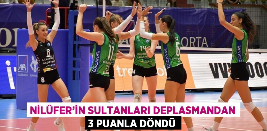 NİLÜFER’İN SULTANLARI DEPLASMANDAN 3 PUANLA DÖNDÜ