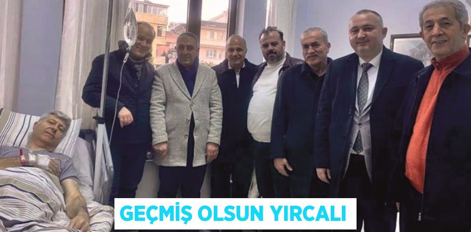 GEÇMİŞ OLSUN YIRCALI