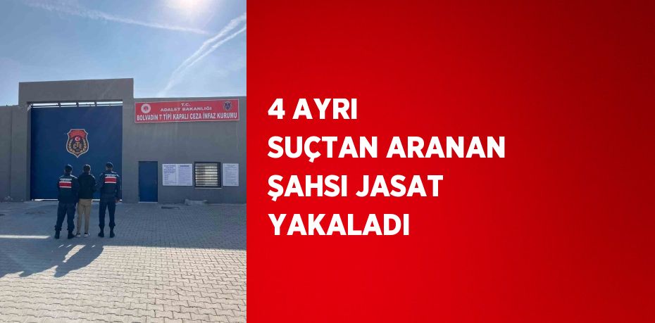 4 AYRI SUÇTAN ARANAN ŞAHSI JASAT YAKALADI