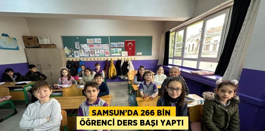 SAMSUN’DA 266 BİN ÖĞRENCİ DERS BAŞI YAPTI