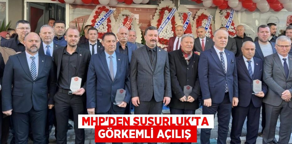 MHP’DEN SUSURLUK'TA GÖRKEMLİ AÇILIŞ