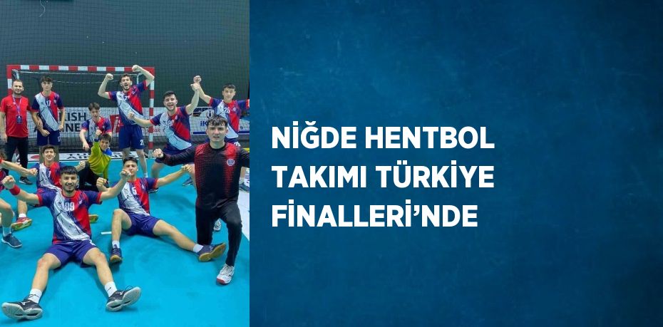 NİĞDE HENTBOL TAKIMI TÜRKİYE FİNALLERİ’NDE