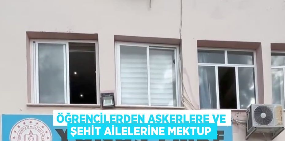 ÖĞRENCİLERDEN ASKERLERE VE ŞEHİT AİLELERİNE MEKTUP