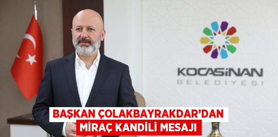 BAŞKAN ÇOLAKBAYRAKDAR’DAN MİRAÇ KANDİLİ MESAJI