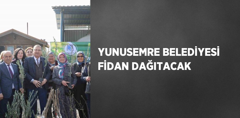 YUNUSEMRE BELEDİYESİ FİDAN DAĞITACAK