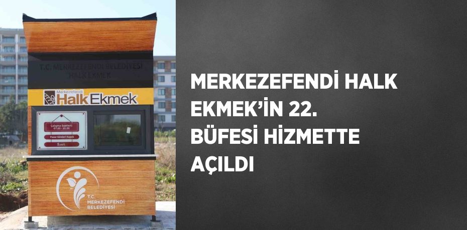 MERKEZEFENDİ HALK EKMEK’İN 22. BÜFESİ HİZMETTE AÇILDI