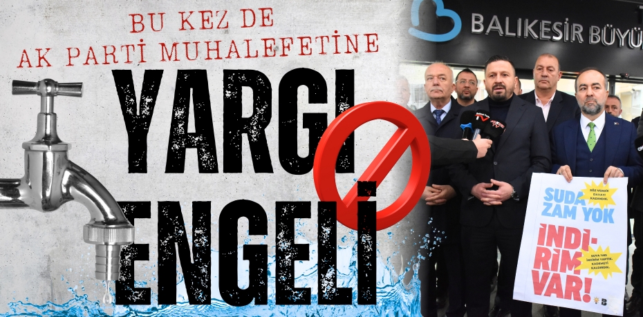 BU KEZ DE  AK PARTİ MUHALEFETİNE  YARGI ENGELİ