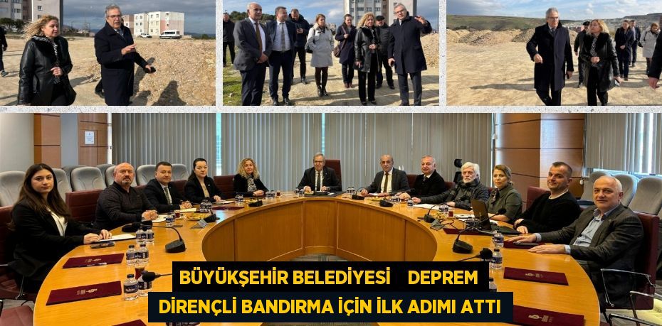 BÜYÜKŞEHİR BELEDİYESİ    DEPREM  DİRENÇLİ BANDIRMA İÇİN İLK ADIMI ATTI