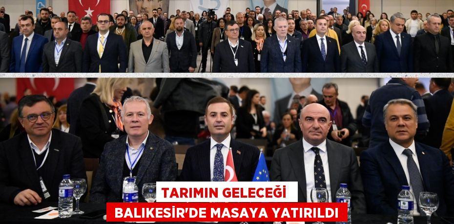 TARIMIN GELECEĞİ   BALIKESİR’DE MASAYA YATIRILDI