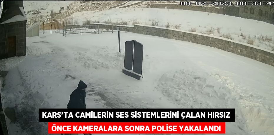 KARS’TA CAMİLERİN SES SİSTEMLERİNİ ÇALAN HIRSIZ ÖNCE KAMERALARA SONRA POLİSE YAKALANDI