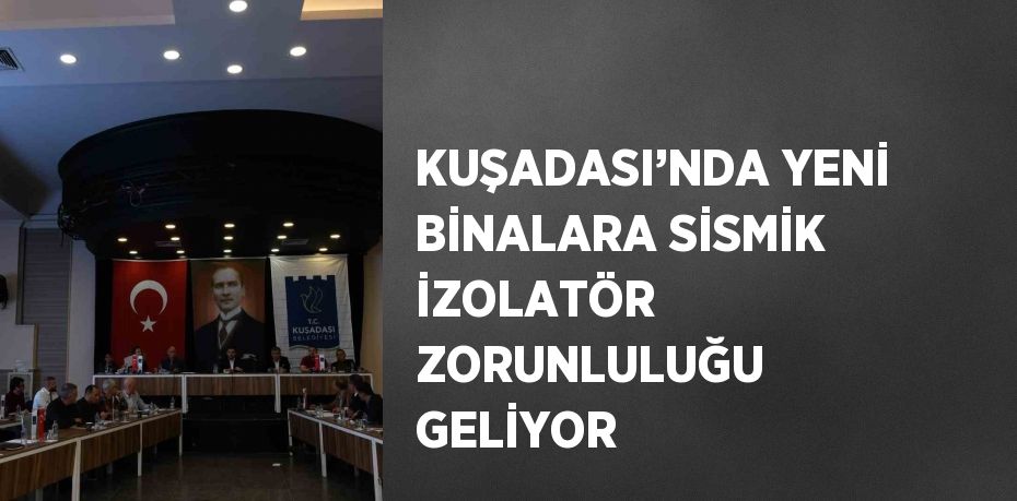 KUŞADASI’NDA YENİ BİNALARA SİSMİK İZOLATÖR ZORUNLULUĞU GELİYOR