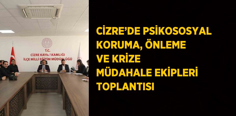 CİZRE’DE PSİKOSOSYAL KORUMA, ÖNLEME VE KRİZE MÜDAHALE EKİPLERİ TOPLANTISI