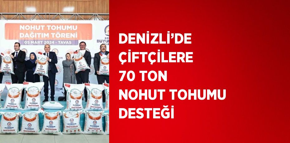 DENİZLİ’DE ÇİFTÇİLERE 70 TON NOHUT TOHUMU DESTEĞİ