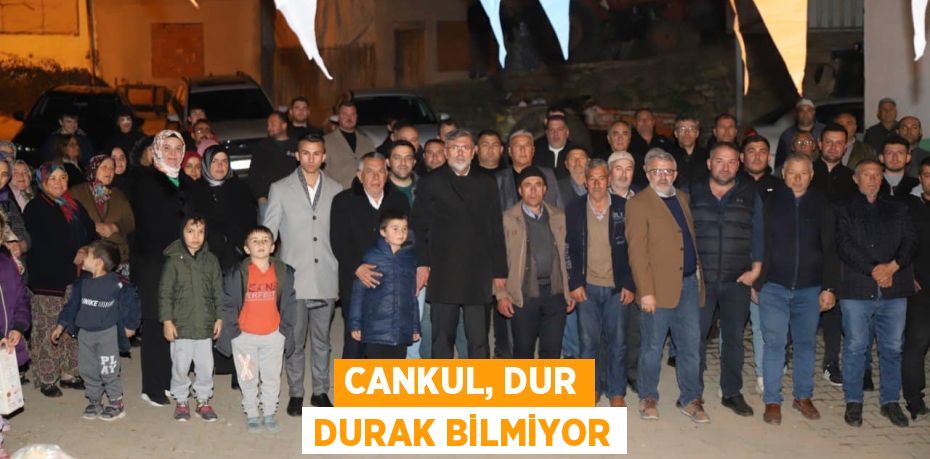 CANKUL, DUR DURAK BİLMİYOR