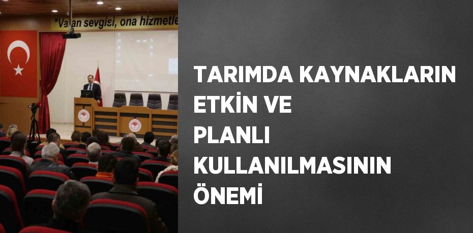 TARIMDA KAYNAKLARIN ETKİN VE PLANLI KULLANILMASININ ÖNEMİ