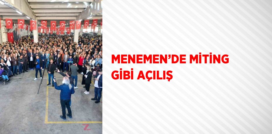 MENEMEN’DE MİTİNG GİBİ AÇILIŞ