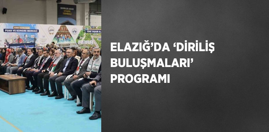 ELAZIĞ’DA ‘DİRİLİŞ BULUŞMALARI’ PROGRAMI