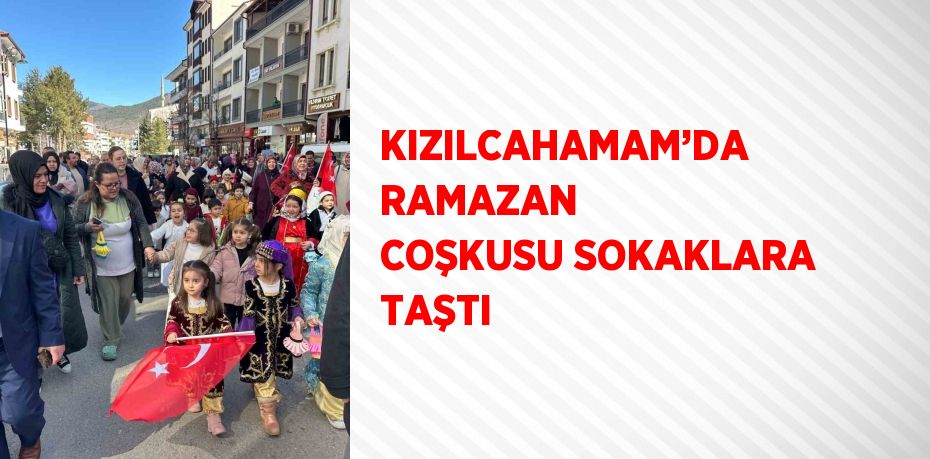 KIZILCAHAMAM’DA RAMAZAN COŞKUSU SOKAKLARA TAŞTI