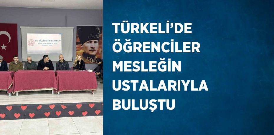TÜRKELİ’DE ÖĞRENCİLER MESLEĞİN USTALARIYLA BULUŞTU
