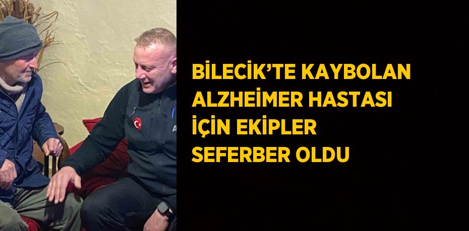 BİLECİK’TE KAYBOLAN ALZHEİMER HASTASI İÇİN EKİPLER SEFERBER OLDU