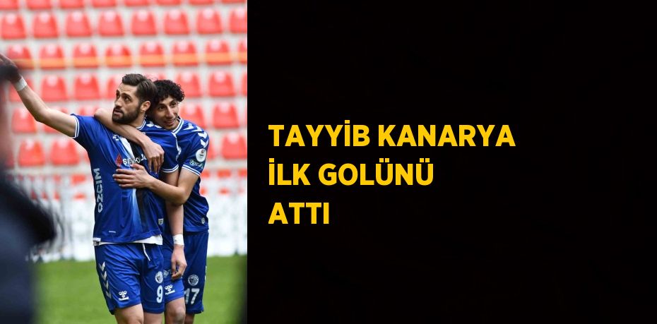 TAYYİB KANARYA İLK GOLÜNÜ ATTI