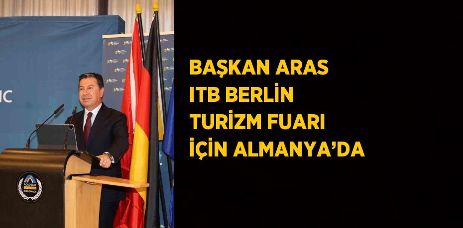 BAŞKAN ARAS ITB BERLİN TURİZM FUARI İÇİN ALMANYA’DA