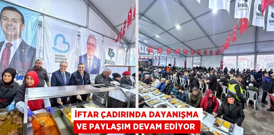 İFTAR ÇADIRINDA DAYANIŞMA VE PAYLAŞIM DEVAM EDİYOR