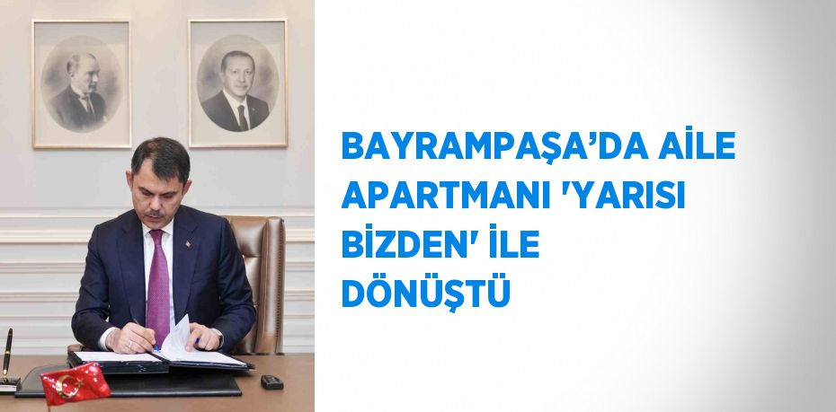 BAYRAMPAŞA’DA AİLE APARTMANI 'YARISI BİZDEN' İLE DÖNÜŞTÜ