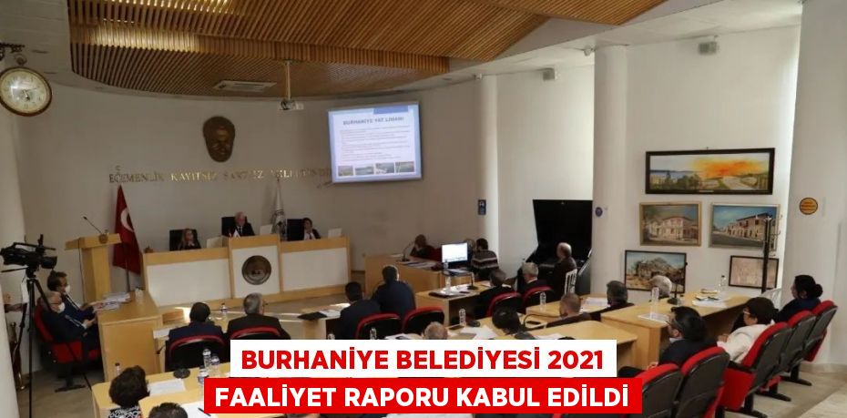 BURHANİYE BELEDİYESİ 2021 FAALİYET RAPORU KABUL EDİLDİ