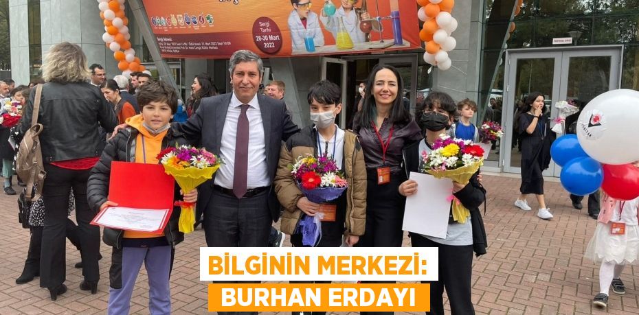 BİLGİNİN MERKEZİ:  BURHAN ERDAYI