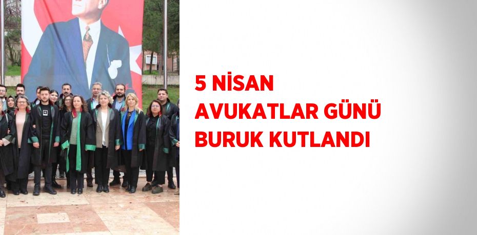 5 NİSAN AVUKATLAR GÜNÜ BURUK KUTLANDI