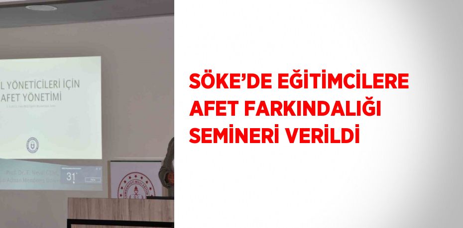 SÖKE’DE EĞİTİMCİLERE AFET FARKINDALIĞI SEMİNERİ VERİLDİ