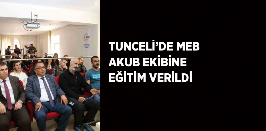 TUNCELİ’DE MEB AKUB EKİBİNE EĞİTİM VERİLDİ