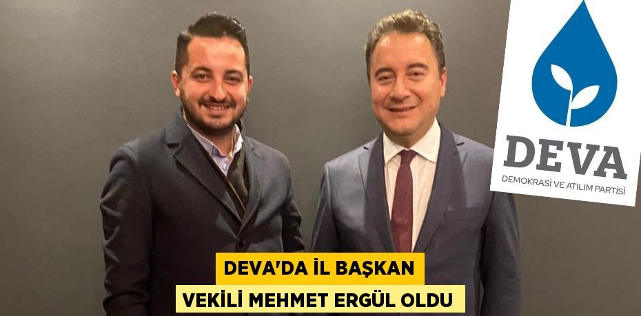 DEVA’DA İL BAŞKAN VEKİLİ MEHMET ERGÜL OLDU