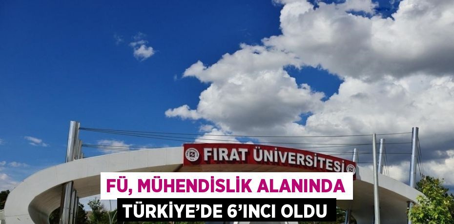 FÜ, MÜHENDİSLİK ALANINDA TÜRKİYE’DE 6’INCI OLDU