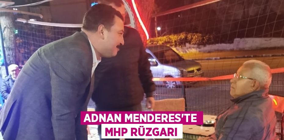 ADNAN MENDERES’TE MHP RÜZGARI