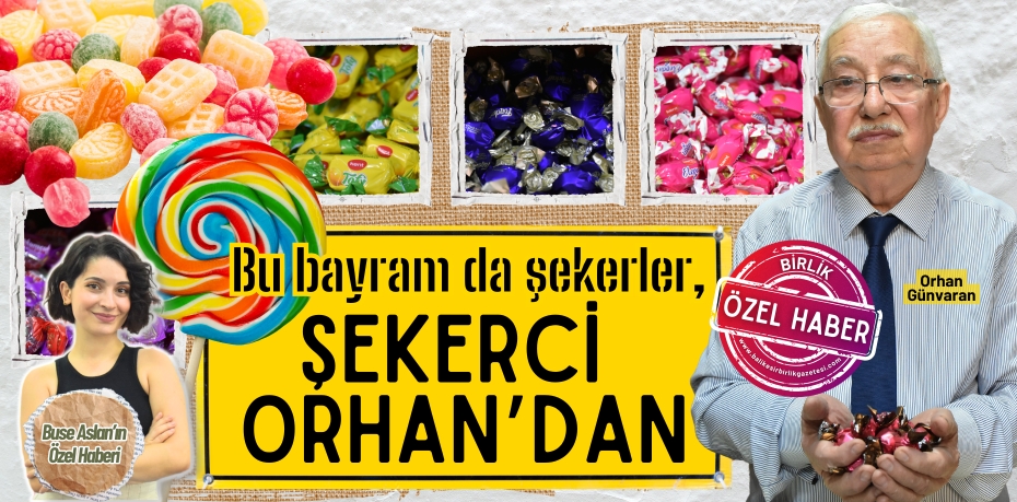 Bu bayram da şekerler,  ŞEKERCİ ORHAN’DAN