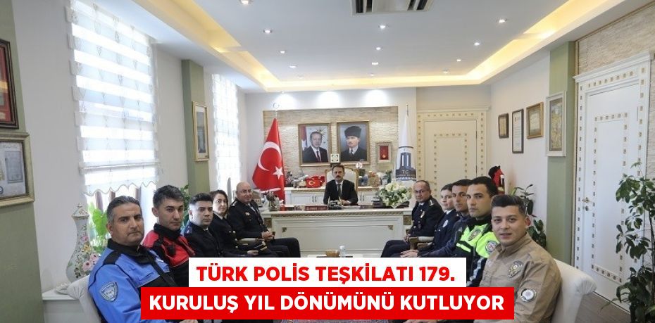 TÜRK POLİS TEŞKİLATI 179. KURULUŞ YIL DÖNÜMÜNÜ KUTLUYOR