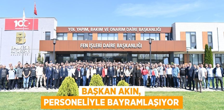 BAŞKAN AKIN, PERSONELİYLE BAYRAMLAŞIYOR