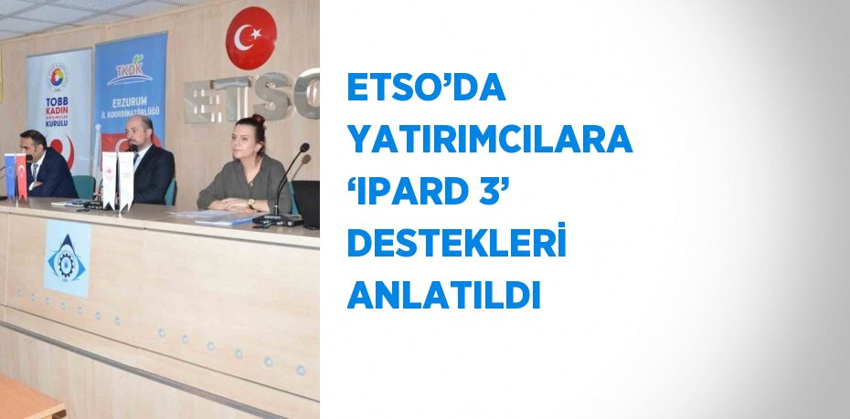 ETSO’DA YATIRIMCILARA ‘IPARD 3’ DESTEKLERİ ANLATILDI