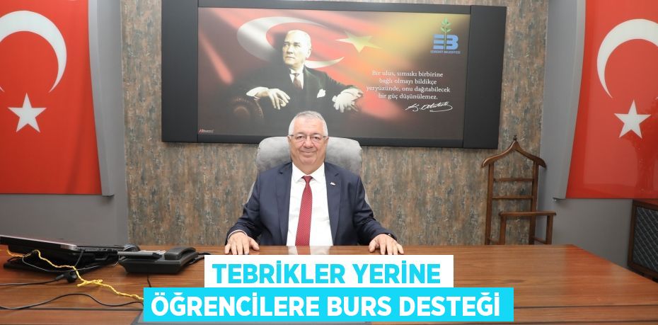 TEBRİKLER YERİNE ÖĞRENCİLERE BURS DESTEĞİ