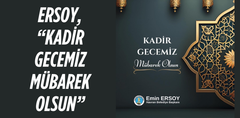 ERSOY, “KADİR GECEMİZ MÜBAREK OLSUN”