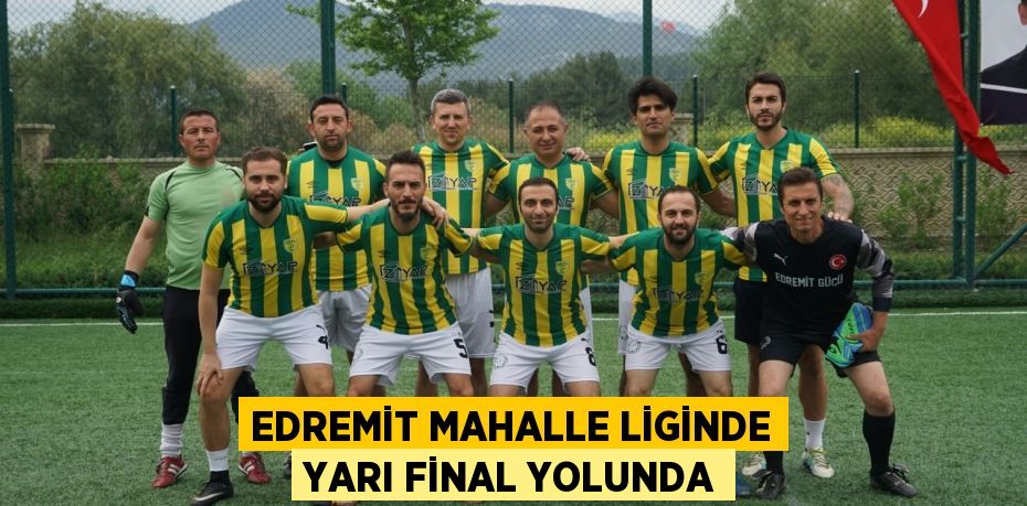 EDREMİT MAHALLE LİGİNDE YARI FİNAL YOLUNDA