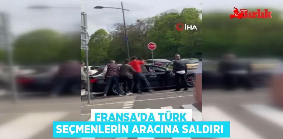 Fransa’da Türk seçmenlerin aracına saldırı