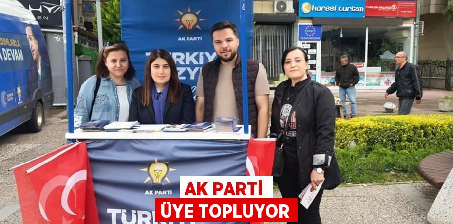 AK PARTİ ÜYE TOPLUYOR